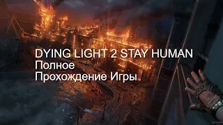 DYING LIGHT 2 STAY HUMAN [4K] ➤ Полное Прохождение Игры ➤ Даинг Лайт 2 Без Комментариев