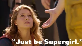 Kara Danvers- "Just be Supergirl. That's all anyone's ever needed from you."