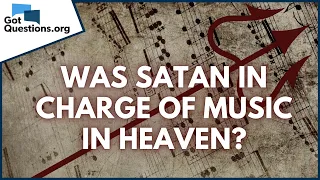 Was Satan in charge of music in Heaven? | GotQuestions.org
