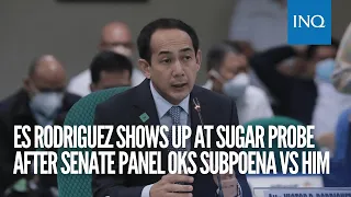 ES Rodriguez shows up at sugar probe after Senate panel OKs subpoena vs him