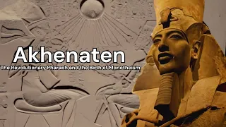 Akhenaten : The Revolutionary Pharaoh and the Birth of Monotheism