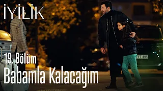 Babamla kalacağım - İyilik 19. Bölüm