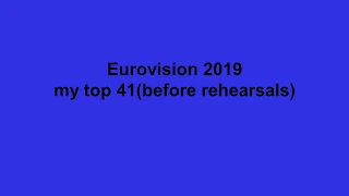 Eurovision 2019 my updated top 41(Before rehearsals)