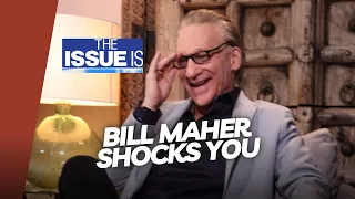 The Issue Is: Bill Maher Shocks You