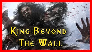 King-Beyond-the-Wall - All Notorious Leaders of Wildlings | Game of Thrones | A Song of Ice and Fire