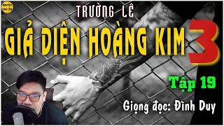 GIẢ DIỆN HOÀNG KIM [ Phần3] - Tập 19 - TG Trường Lê | Truyện TLXH, xã hội đen cực hay @mcDinhDuy