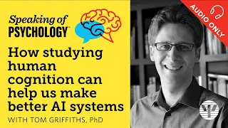 How studying human cognition can help us make better AI systems, with Tom Griffiths, PhD