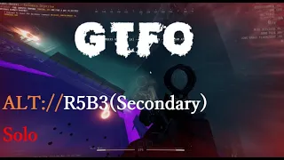 GTFO,ALT://R5B3(Secondary),Solo