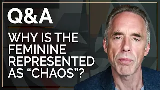 Why Is the Feminine Represented as Chaos? | Q&A 06-02-2021 | Jordan B. Peterson