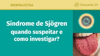 WebPalestra: Síndrome de Sjögren: Quando suspeitar e como investigar?