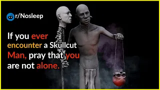 If you ever encounter a Skullcut Man, pray that you are not alone. Creepypasta rules