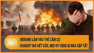 Toàn cảnh thế giới: Ukraine lâm vào thế cầm cự, Chasov Yar hết cứu, mọi hy vọng bị Nga dập tắt