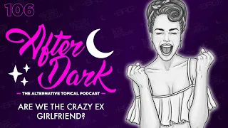 Are We The Crazy Ex-Girlfriend? - Boss Rush After Dark Episode 106