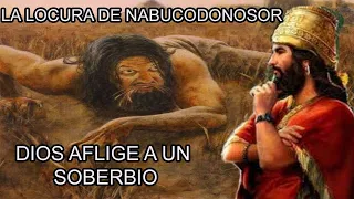 DIOS Aflige al Rey NABUCODONOSOR Por SOBERBIO, (La Locura de Nabucodonosor)