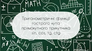 Геометрія. 8 клас. №19. Тригонометричні функції гострого кута прямокутного трик. sin, cos, tg, ctg