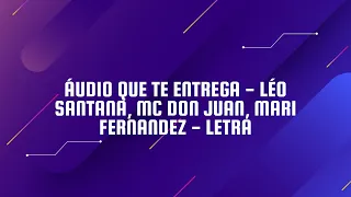 Áudio Que Te Entrega - Léo Santana, MC Don Juan, Mari Fernandez - letra