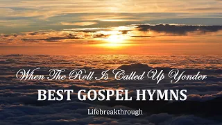 BEST GOSPEL HYMNS, Playlist - When The Roll Is Called Up Yonder by Lifebreakthrough