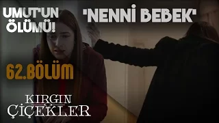 Kırgın Çiçekler 62.Bölüm - Umut’un ölümü! (Nenni Bebek)