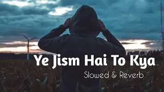 Ye jism Hai To Kya | slowed & reverb | Ali Azmat