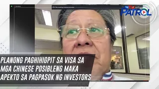 Planong paghihigpit sa visa sa mga Chinese posibleng makaapekto sa pagpasok ng investors | TV Patrol