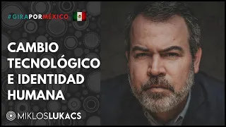 Cambio tecnológico e identidad humana - Conferencia de Miklos Lukacs en Monterrey, México