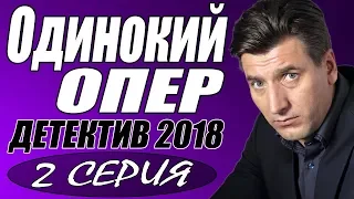 МЕНТОВСКАЯ ПРЕМЬЕРА 2018 [ ОДИНОКИЙ ОПЕР ] 2 СЕРИЯ.Русские детективы 2018 новинки, сериалы 2018 HD