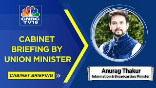 LIVE | Cabinet Briefing By Union Minister Anurag Thakur | CNBC TV18