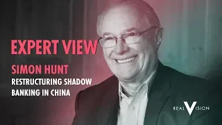 Restructuring Shadow Banking In China (w/ Simon Hunt) | Expert View | Real Vision™