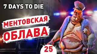 МЕНТОВСКАЯ ОБЛАВА! - #25 7 DAYS TO DIE ПРОХОЖДЕНИЕ