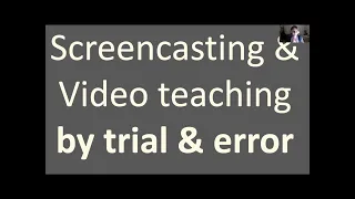 Screencasting and video teaching by trial and error