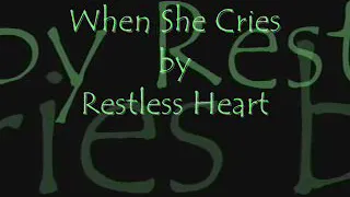 WHEN SHE CRIES (lyrics) by: RESTLESS HEART