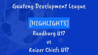 HIGHLIGHTS | Randburg U17 vs Kaizer Chiefs U17 | Gauteng Development League