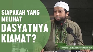 Siapa yang melihat dasyatnya kiamat? Ustadz DR Khalid Basalamah, MA