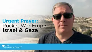 Urgent Prayer: Rocket War Erupts Between Israel & Gaza | Founder's Note | The Joshua Fund