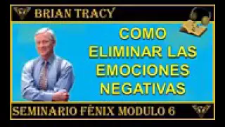 Brian Tracy Cómo Eliminar Las Emociones Negativas   Seminario Fenix Modulo 6 De 27