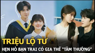 Triệu Lộ Tư hẹn hò bạn trai có gia thế “tầm thường”: Bố mẹ ly hôn, bị từ mặt, không được coi trọng?