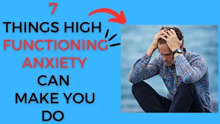 7 THINGS HIGH FUNCTIONING ANXIETY CAN MAKE YOU DO