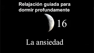 RELAJACIÓN PARA DORMIR PROFUNDAMENTE 16 -  La ansiedad