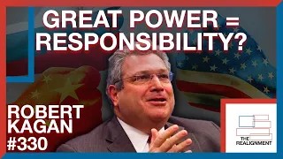 #330 | Robert Kagan: Is the U.S. Responsible for Maintaining World Order? - The Realignment Podcast