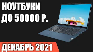 ТОП—7. Лучшие ноутбуки до 50000 руб. Декабрь 2021 года. Рейтинг!