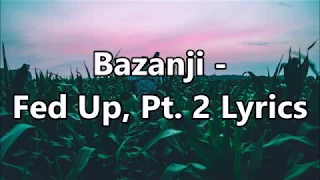 Bazanji - Fed Up, Pt 2 Lyrics