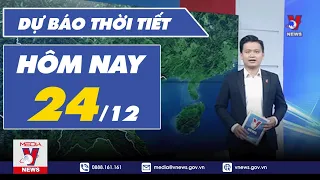 Dự báo thời tiết hôm nay mới nhất ngày 24/12 - VNEWS