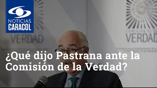 ¿Qué dijo expresidente Andrés Pastrana ante la Comisión de la Verdad?