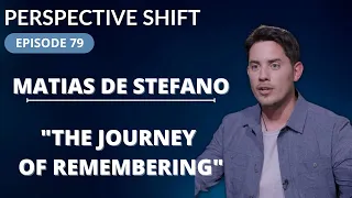 Matias De Stefano: The Journey of Remembering | Perspective Shift Podcast Episode 79