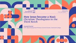 How Jesus became a Nazi: Christian Theologians in the Third Reich, Prof. Susannah Heschel