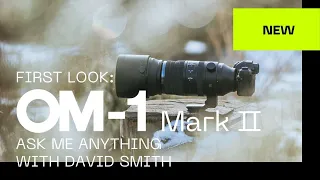 English | First Look: Get to know the new OM-1 Mark II | AMA with Technical Expert David Smith