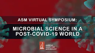 Microbial Science in a Post-COVID-19 World - ASM Virtual Symposium