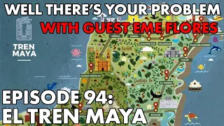 Well There's Your Problem | Episode 94: El Tren Maya