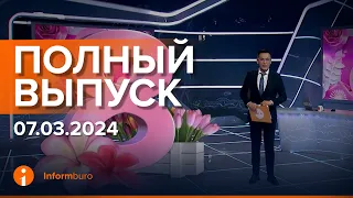 ПОЛНЫЙ ВЫПУСК ИНФОРМБЮРО от 07.03.2024