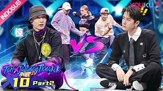 [INDO SUB] Tari Jalanan Tiongkok S4 (Street Dance of China S4) | EP10 Part 2 | YOUKU